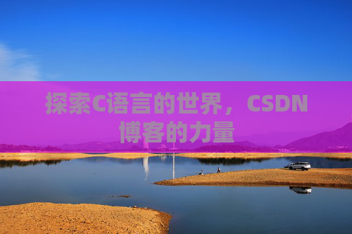 探索C语言的世界，CSDN博客的力量